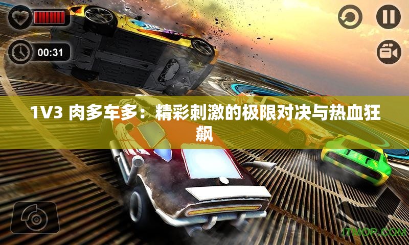 1V3 肉多车多：精彩刺激的极限对决与热血狂飙