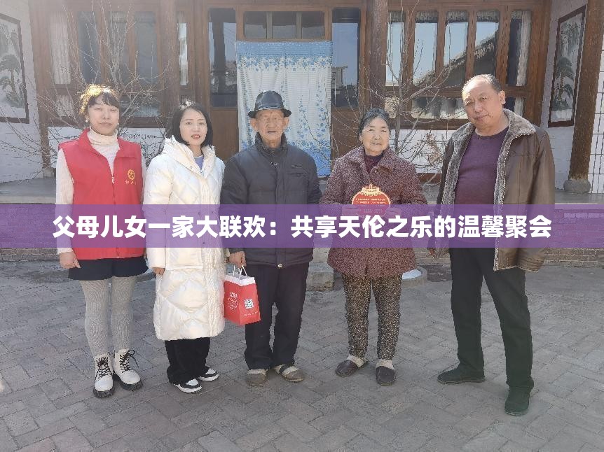 父母儿女一家大联欢：共享天伦之乐的温馨聚会