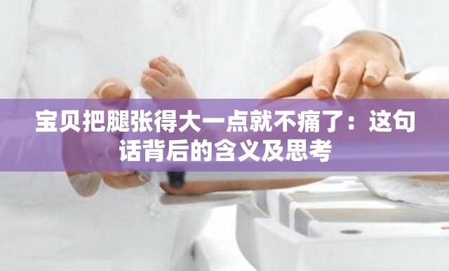 宝贝把腿张得大一点就不痛了：这句话背后的含义及思考