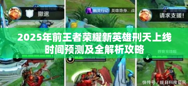 2025年前王者荣耀新英雄刑天上线时间预测及全解析攻略