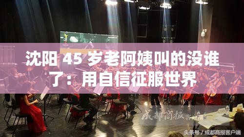 沈阳 45 岁老阿姨叫的没谁了：用自信征服世界