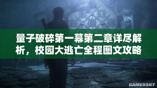 量子破碎第一幕第二章详尽解析，校园大逃亡全程图文攻略指南