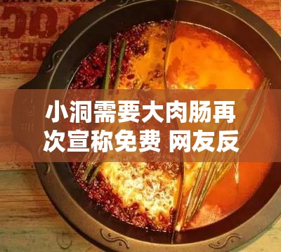 小洞需要大肉肠再次宣称免费 网友反响热烈