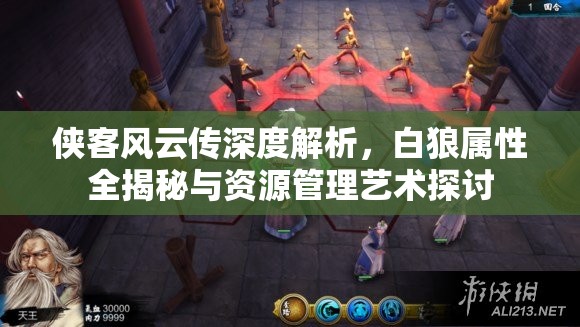 侠客风云传深度解析，白狼属性全揭秘与资源管理艺术探讨