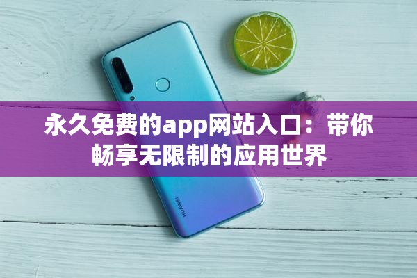 永久免费的app网站入口：带你畅享无限制的应用世界