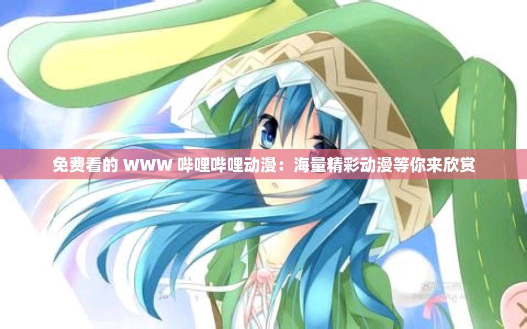 免费看的 WWW 哔哩哔哩动漫：海量精彩动漫等你来欣赏