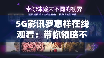 5G影讯罗志祥在线观看：带你领略不一样的精彩视界