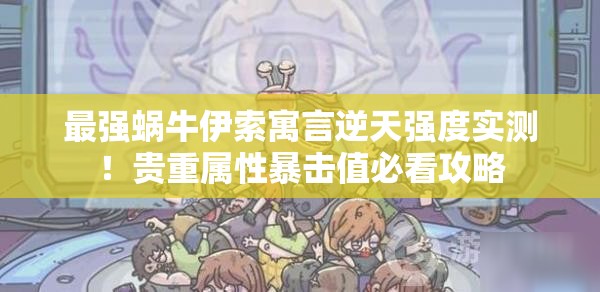 最强蜗牛伊索寓言逆天强度实测！贵重属性暴击值必看攻略